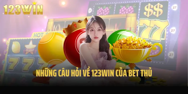 Những câu hỏi về 123win của bet thủ