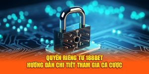 Quyền Riêng Tư 188bet - Hướng Dẫn Chi Tiết Tham Gia Cá Cược