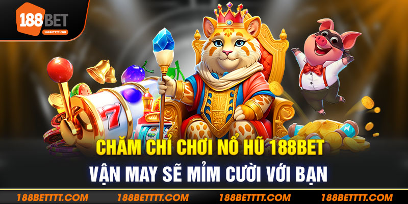Chăm chỉ chơi nổ hũ tại 188bet, vận may sẽ mỉm cười với bạn