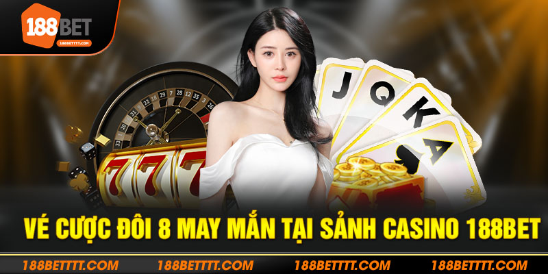 Vé cược đôi 8 may mắn tại sảnh casino 188bet