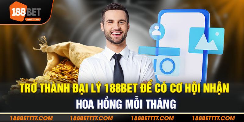 Trở thành đại lý 188bet có cơ hội nhận hoa hồng mỗi tháng