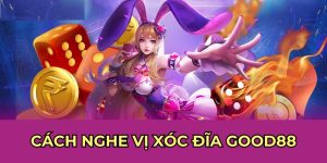 Cách Nghe Vị Xóc Đĩa Good88 Đảm Bảo Hiệu Quả Từ Dân Chuyên