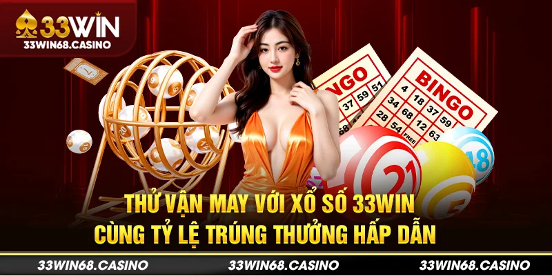 Thử vận may với xổ số 33win cùng tỷ lệ trúng thưởng hấp dẫn