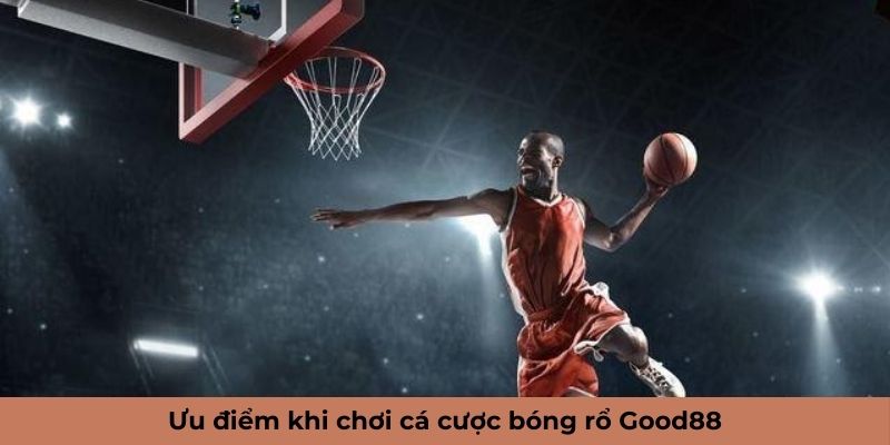 Ưu điểm khi chơi cá cược bóng rổ Good88