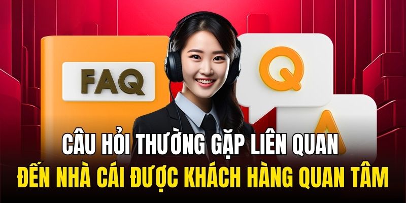 Câu hỏi thường gặp liên quan đến nhà cái được khách hàng quan tâm