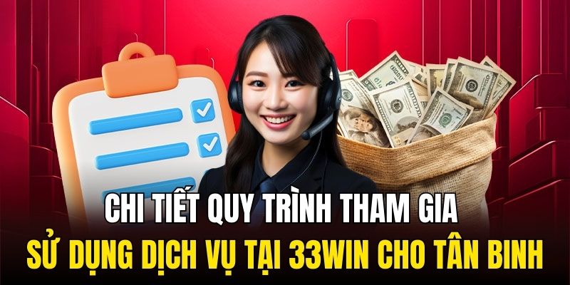 Chi tiết quy trình tham gia sử dụng dịch vụ tại 33Win cho tân binh