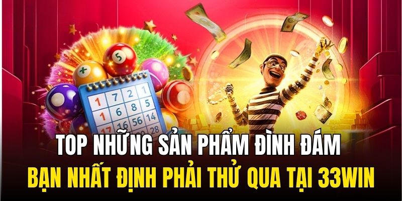 Top những sản phẩm cá cược đình đám bạn nhất định phải thử qua tại 33Win