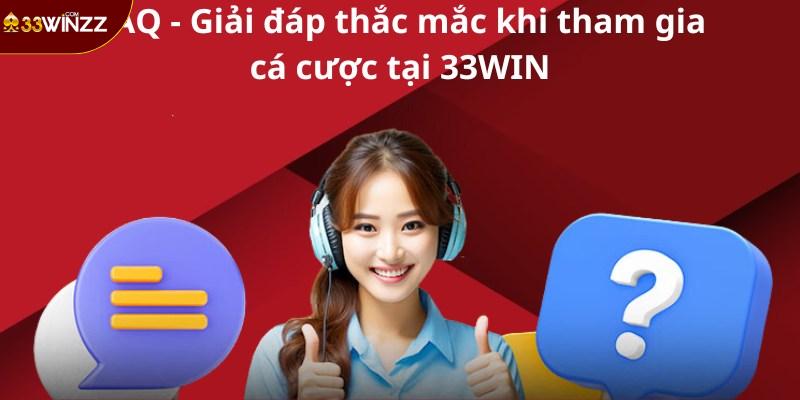 FAQ - Giải đáp thắc mắc khi tham gia cá cược tại 33WIN