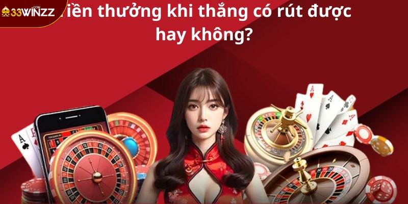 Tiền thưởng khi thắng có rút được hay không?