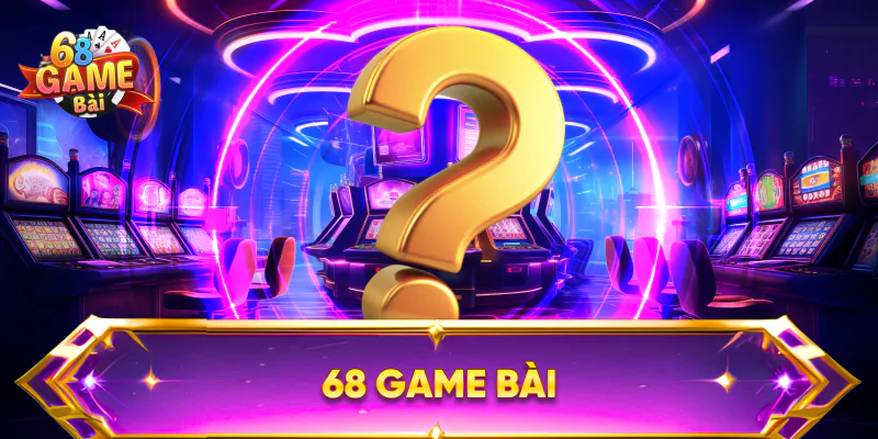 Câu hỏi thường gặp tại 68 game bài