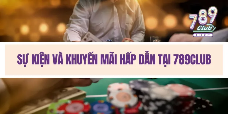 Sự kiện và khuyến mãi hấp dẫn tại 789Club