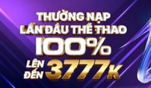 NẠP LẦN ĐẦU THỂ THAO THƯỞNG 100%, LÊN ĐẾN 3777K
