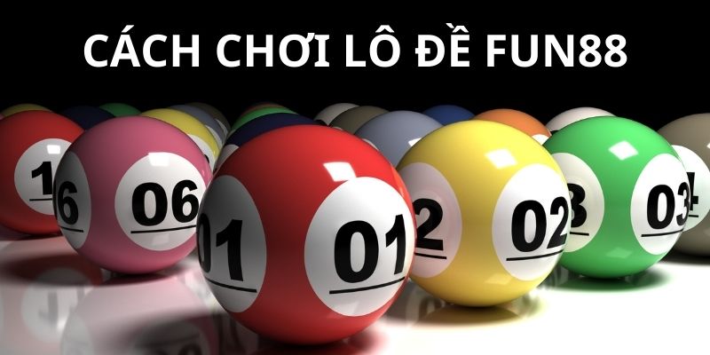 Hướng dẫn cách chơi lô đề