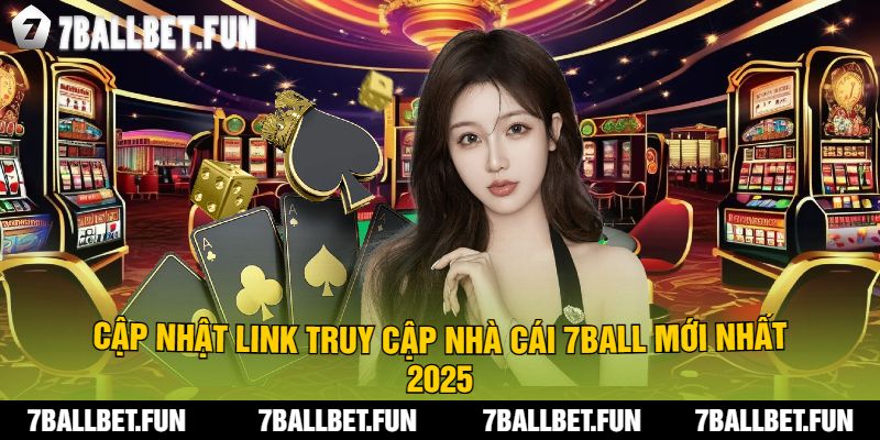 Cập Nhật Link Truy Cập Nhà Cái 7Ball Mới Nhất 2025