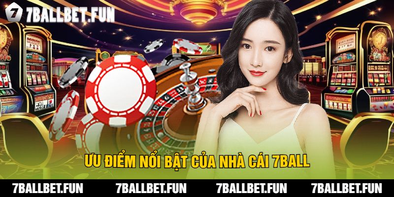 Ưu Điểm Nổi Bật Của Nhà Cái 7Ball