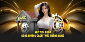 Nạp tiền 888b - Hướng dẫn các bước gửi tiền an toàn và dễ dàng