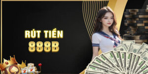 Rút tiền 888b - Các bước sở hữu tiền thưởng từ nhà cái dễ dàng