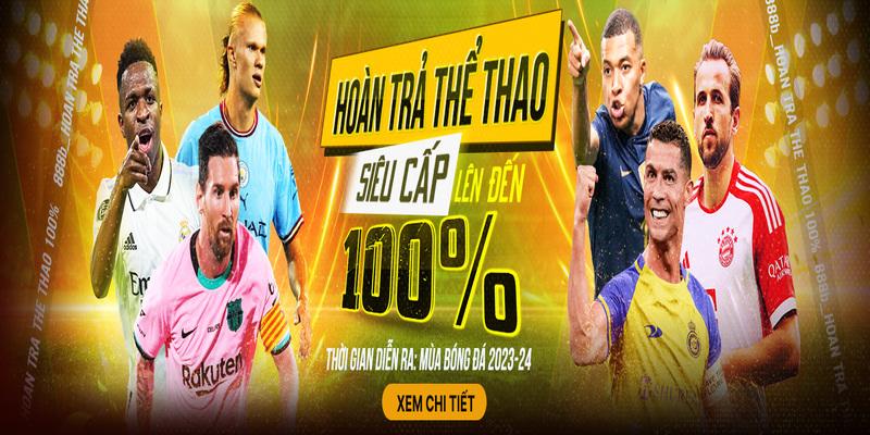 Hoàn trả thể thao siêu cấp lên tới 100% 