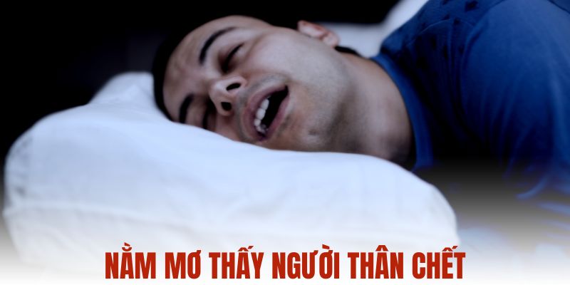 Nằm mơ thấy người thân chết
