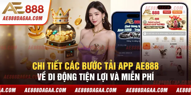 Chi tiết các bước tải app AE888 về di động tiện lợi và miễn phí