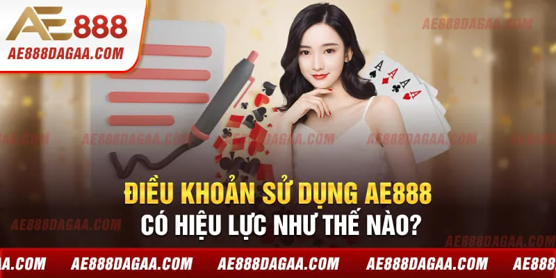 Điều khoản sử dụng AE888 có hiệu lực như thế nào?