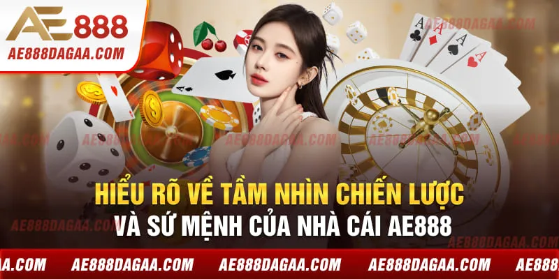 Hiểu rõ về tầm nhìn chiến lược và sứ mệnh của nhà cái AE888