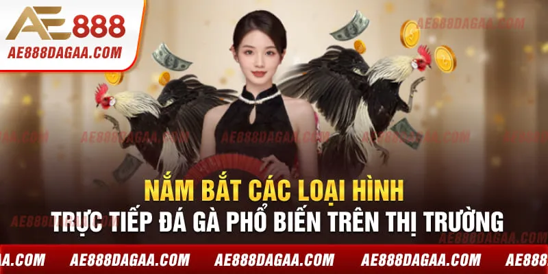 Nắm bắt các loại hình trực tiếp đá gà phổ biến trên thị trường