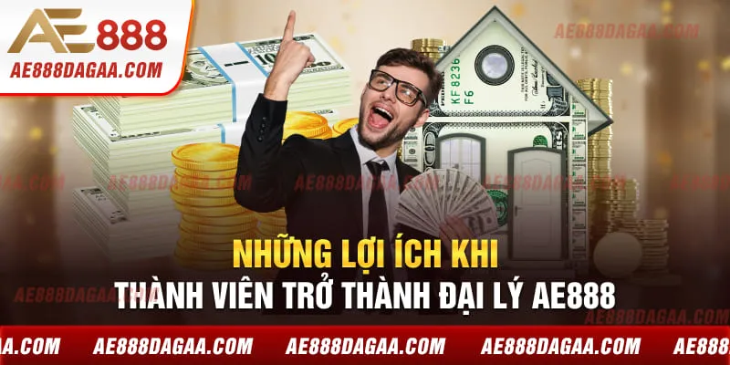 Những lợi ích khi thành viên trở thành đại lý AE888
