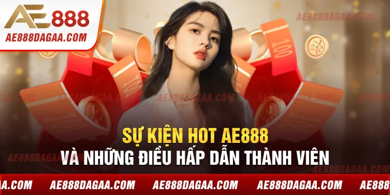 Sự kiện hot AE888 và những điều hấp dẫn thành viên