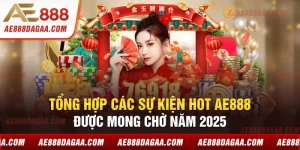 Tổng hợp các sự kiện hot AE888 được mong chờ năm 2025