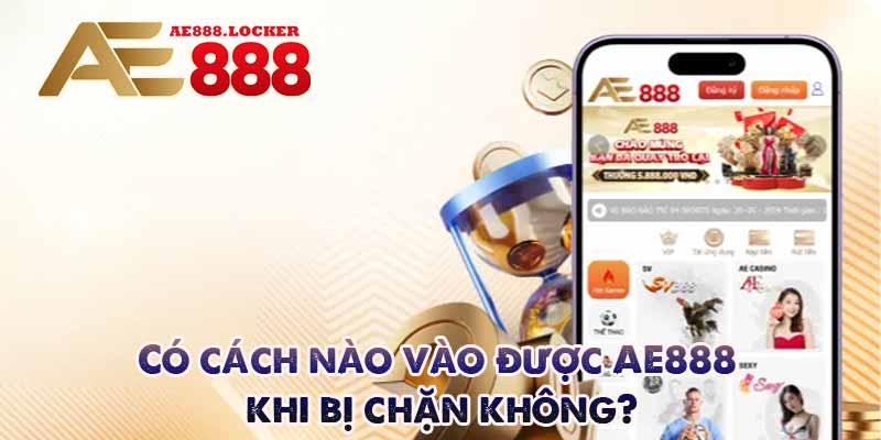 có cách nào đăng nhập ae888 khi bị chặn không