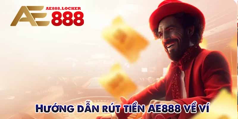 Hướng dẫn rút tiền AE888 về ví