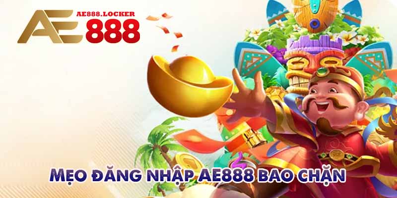 Mẹo đăng nhập AE888 bao chặn