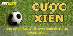 Cược xiên bóng đá - Bí quyết chọn kèo chuẩn xác dễ thắng