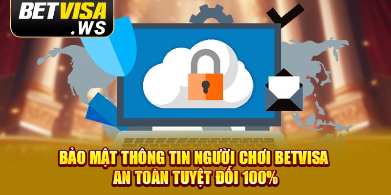 Bảo mật thông tin người chơi Betvisa an toàn tuyệt đối 100% Bảo mật thông tin người chơi Betvisa an toàn tuyệt đối 100%