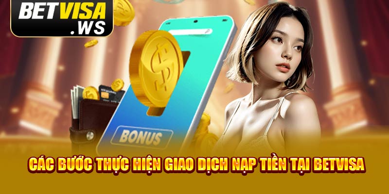 Các bước thực hiện giao dịch nạp tiền tại Betvisa Các bước thực hiện giao dịch nạp tiền tại Betvisa