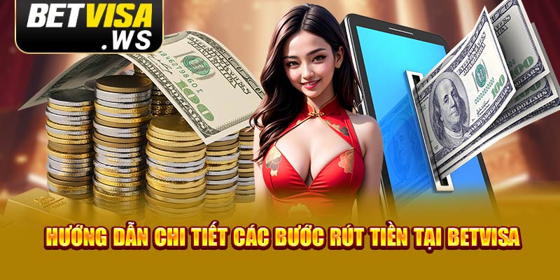 Hướng dẫn chi tiết các bước rút tiền tại Betvisa Hướng dẫn chi tiết các bước rút tiền tại Betvisa