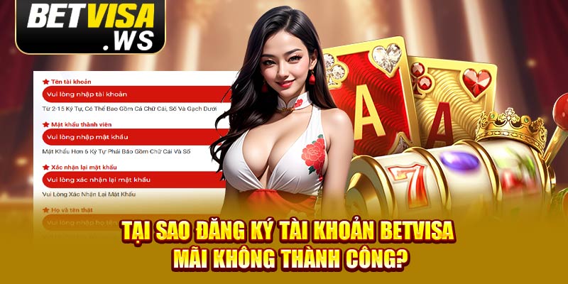 Tại sao đăng ký tài khoản Betvisa mãi không thành công? Tại sao đăng ký tài khoản Betvisa mãi không thành công?