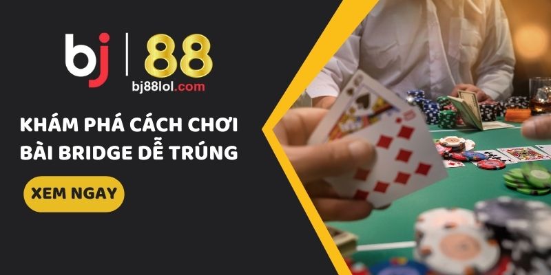 cach-choi-bai-bridge-bj88