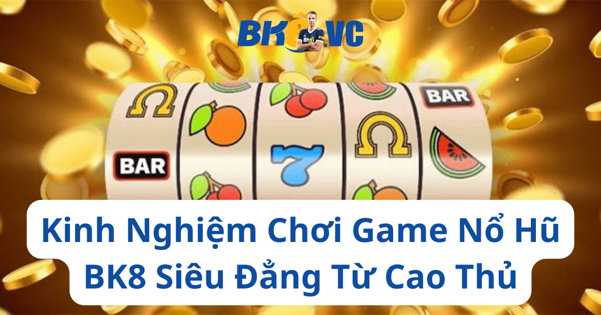 huong dan choi no hu bk8 - BK8 VC