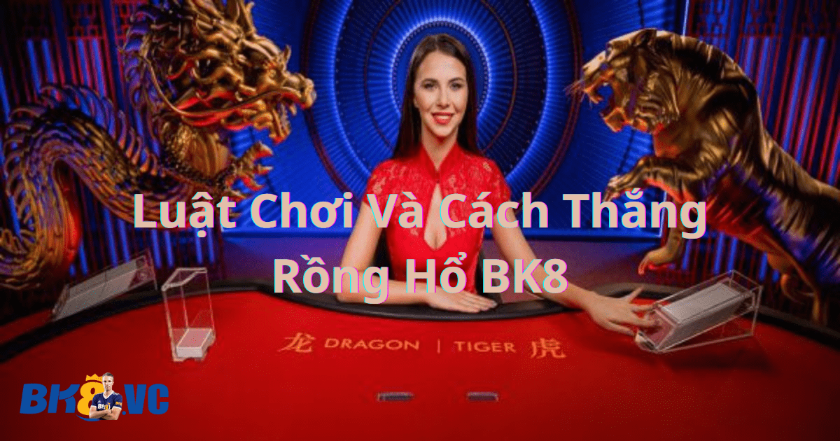 luat choi va cach thang rong ho bk8 - BK8 VC