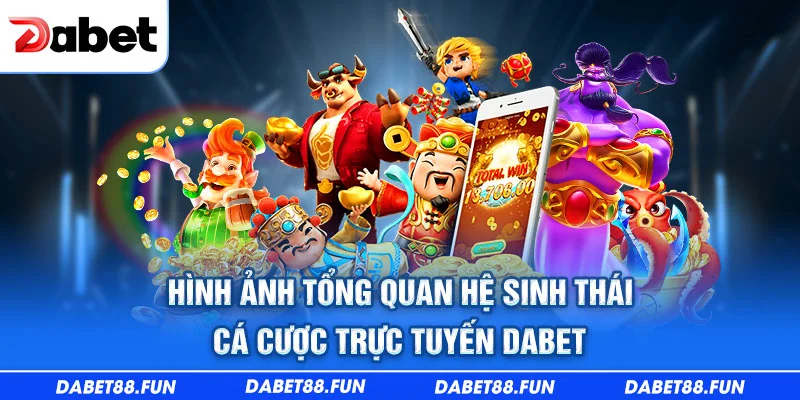 Hình ảnh tổng quan hệ sinh thái cá cược trực tuyến Dabet