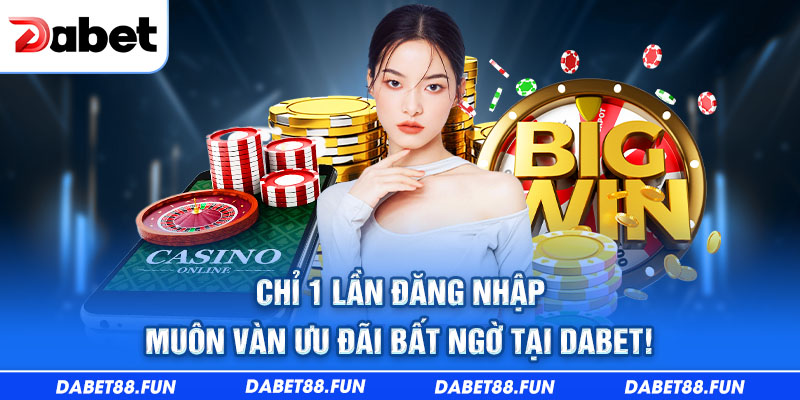 Chỉ 1 lần đăng nhập muôn vàn ưu đãi bất ngờ tại DABET