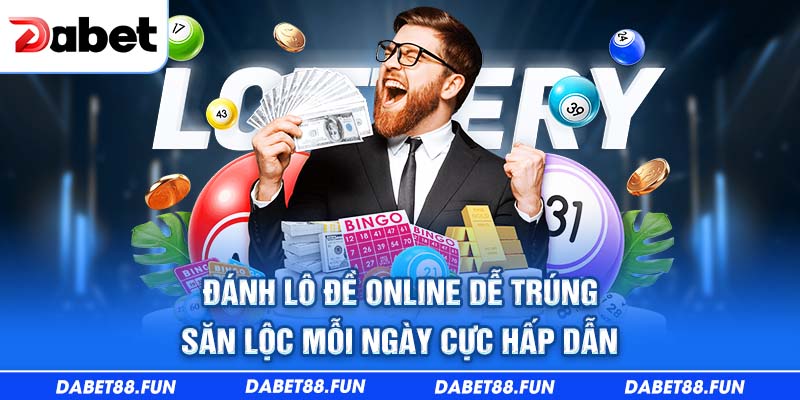 Đánh lô đề online dễ trúng săn lộc mỗi ngày cực hấp dẫn