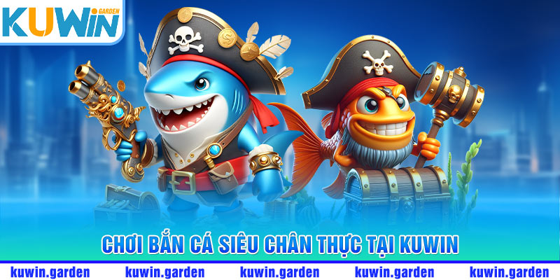 Chơi Bắn cá siêu chân thực tại KUWin