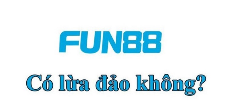Fun88 lừa đảo đều là thông tin sai sự thật