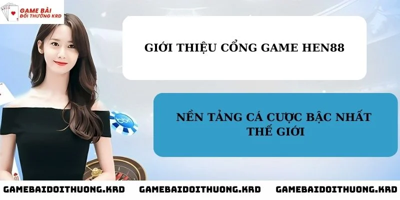 Giới thiệu về cổng game Hen88