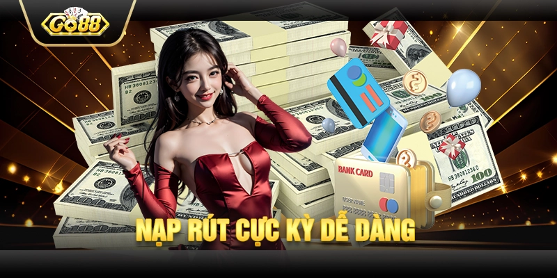 Nạp rút cực kỳ dễ dàng