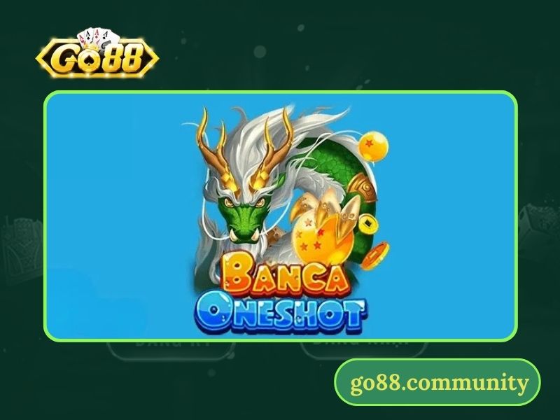 Bắn Cá Oneshot đổi thưởng trực tuyến kịch tính