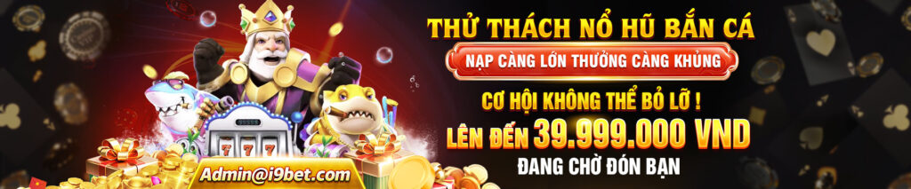 i9bet thử thách nỗ hũ bắn cá